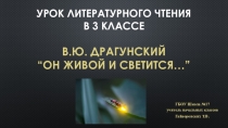 Презентация по литературному чтению на тему В.Ю. Драгунский Он живой и светится... (3 класс)