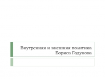 Презентация по истории России на тему Внутренняя и внешняя политика Бориса Годунова