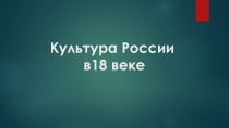 Презентация Культура России во второй половине XVIII в.