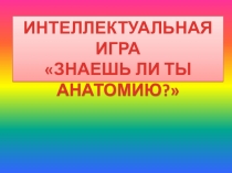 Презентация Знаешь ли ты анатомию