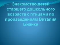 Знакомство детей старшего дошкольного возраста с птицами по произведениям Виталия Бианки