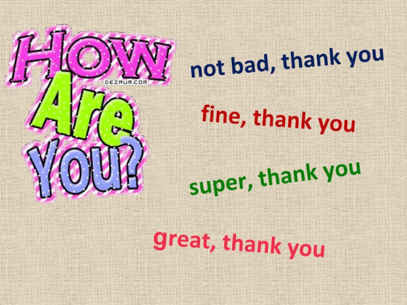 fine, thank younot bad, thank yousuper, thank yougreat, thank you