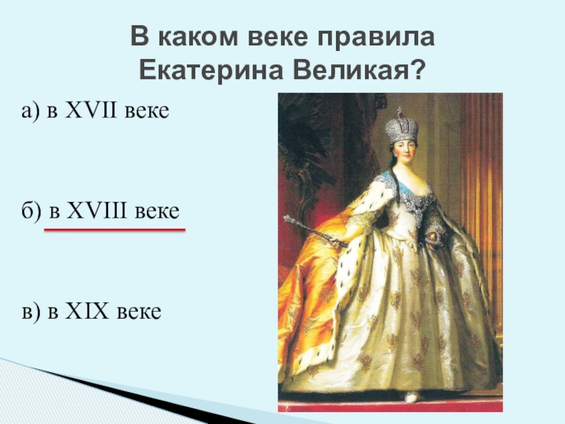 Великая ответ. В каком веке правила Екатерина Великая. XVII какой век. В каком веке правила Екатерина 2. В каком веке правила Екатерина.