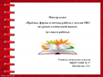 Презентация Приёмы, формы и методы работы с детьми ОВЗ на уроках в начальной школе