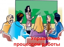 Презентация Управление процессом работы