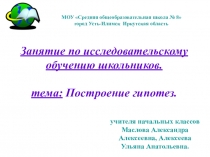 Презентация к мастер-классу по теме Занятие по исследовательскому обучению школьников. Построение гипотез