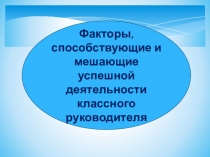 Факторы, способствующие и мешающие успешной деятельности классного руководителя