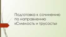 Презентация Подготовка к сочинению по направлению Смелость и трусость 11 класс