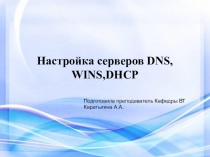 Презентация для предмета Программное обеспечение КС на тему Настройка серверов DNS,WINS,DHCP