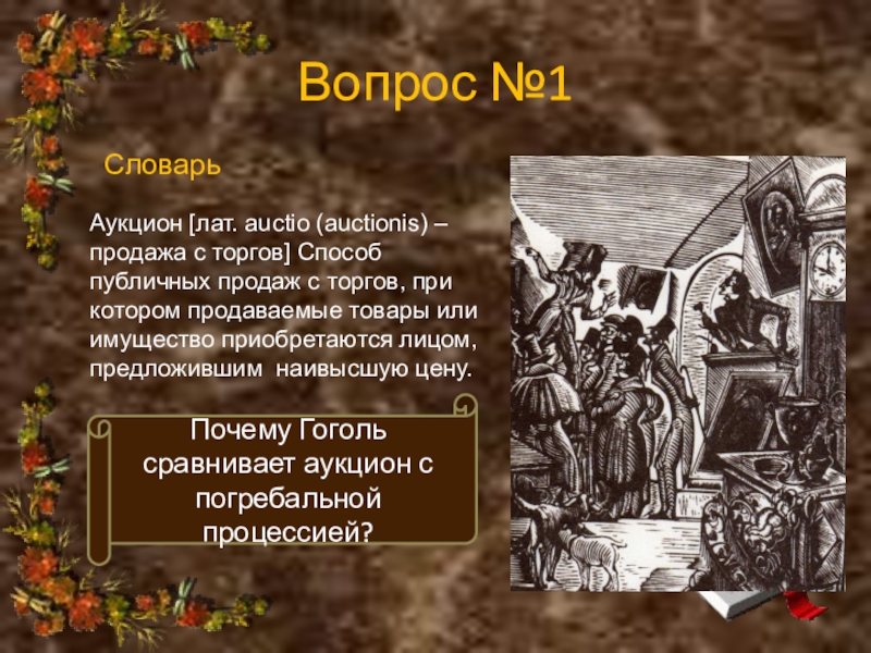 Вопрос №1Почему Гоголь сравнивает аукцион с погребальной процессией?Аукцион [лат. auctio (auctionis) – продажа с торгов] Способ публичных