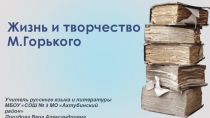 Презентация по литературе М.Горький: жизнь и творчество