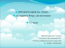 Презентация по изобразительному искусству на тему: Сохраним Югру для потомков