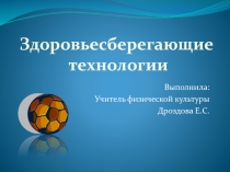 Презентация по физкультуре: Здоровьесберегающие технологии
