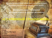 Презентация на областной конкурс Мой музей2016 г.Исследовательская работа ученицы 7 кл.История музейного экспоната.