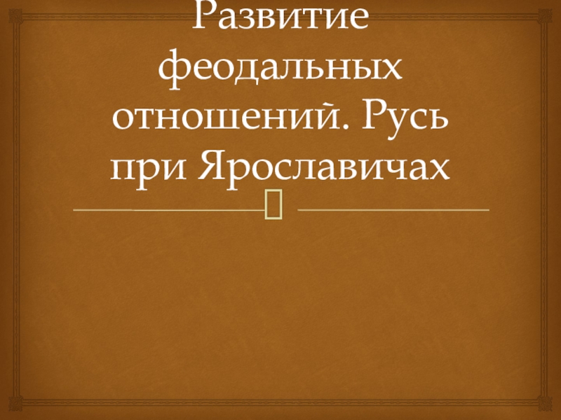 Становление феодальных отношений. Развитие феодальных отношений на Руси. Русь при Ярославичах. Русь при Ярославичах кратко. Складывание феодальных отношений на Руси.