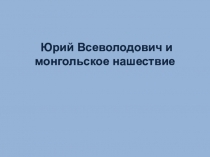 Презентация к уроку по Истории 6 класс Юрий Всеволодович и монгольское нашествие