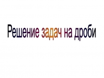 Урок 11 Задачи на дроби