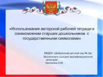 Презентация Использование авторской рабочей тетради в ознакомлении старших дошкольников с государственными символами
