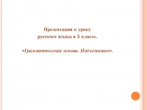 Презентация к уроку русского языка в 5 классе Грамматическая основа. Подлежащее