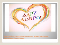Презентация , классный час Дари добро
