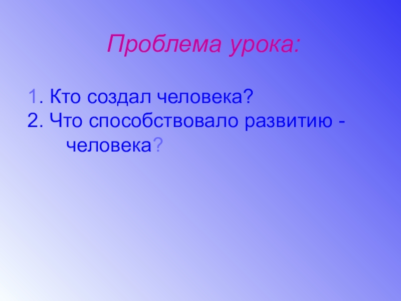 Проблема урока. Кто создал человека. Кто создал уроки. Кто сделал человека. Кто создал человека 2 кл.