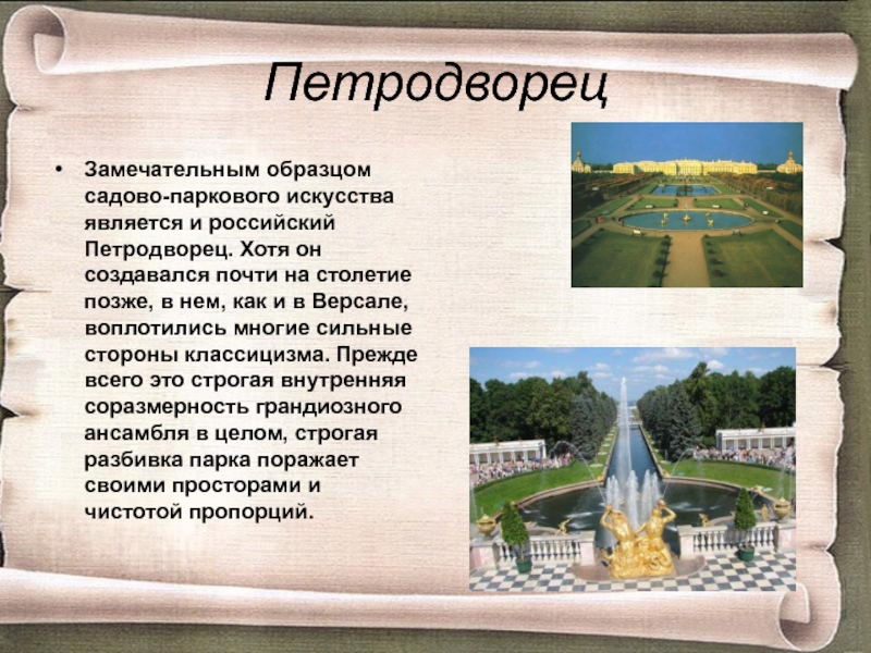 ПетродворецЗамечательным образцом садово-паркового искусства является и российский Петродворец. Хотя он создавался почти на столетие позже, в нем,