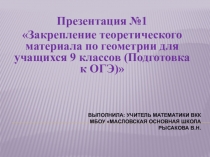 Презентация №1 Закрепление теоретического материала по геометрии для учащихся 9 классов (Подготовка к ОГЭ)