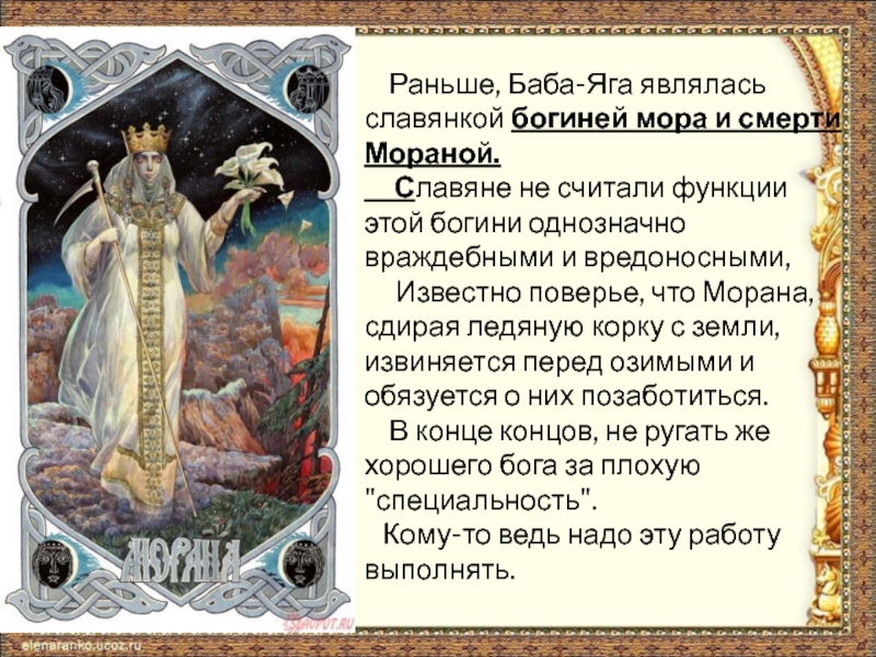 Раньше, Баба-Яга являлась славянкой богиней мора и смерти Мораной.    Славяне не считали