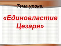 Презентация по истории 5 класс на тему Единовластие Цезаря