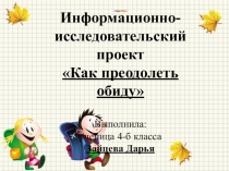 Информационно-исследовательский проект Как преодолеть обиду