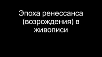 Живопись эпохи возрождения Эпоха Ренессанса