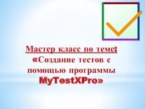 Мастер класс на тему Создание тестов с помощью программы MyTestXPro