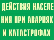 Презентация по ОБЖ на тему Действия при авариях и катастрофах (11 класс)