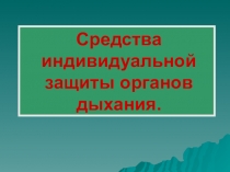 Презентация по БЖ на тему Средства индивидуальной защиты органов дыхания