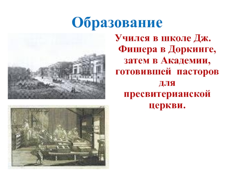 ОбразованиеУчился в школе Дж.Фишера в Доркинге, затем в Академии, готовившей пасторов для пресвитерианской церкви.