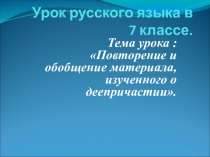 Презентация о русскому языку на тему Повторение и обобщение материала, изученного о деепричастии. (7 класс)