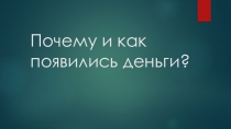Презентация к проведению исследовательского проекта Почему и как появились деньги