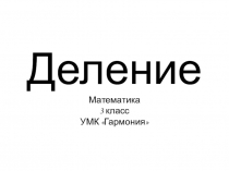 Презентация по математике на тему Деление (УМК  Гармония 3 класс)