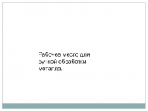 Презентация по технологии Рабочее место для ручной обработки металла (5 класс)