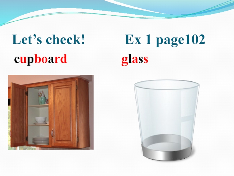Let’s check!      Ex 1 page102cupboard glass