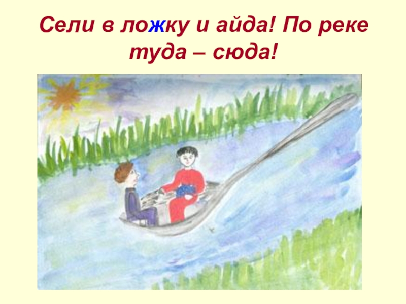 Река туда. Сели в ложку и айда по реке туда сюда. Сели в ложку и айда, плаваем туда-сюда.. Картинки к словам сели в ложку и айда по реке туда-сюда. Сели в ложку (лодку) и – айда! По реке – туда, сюда… А. Шибаев.