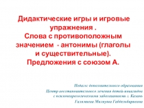 Методическое пособие Дидактические игры и игровые упражнения . Слова с противоположным значением - антонимы (глаголы и существительные). Предложения с союзом А.
