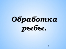 Презентация по технологии на тему Обработка рыбы