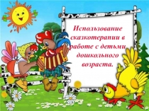 Использование сказкотерапии в работе с детьми дошкольного возраста.