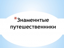Окружающий мир на тему Знаменитые путешественники 2 класс