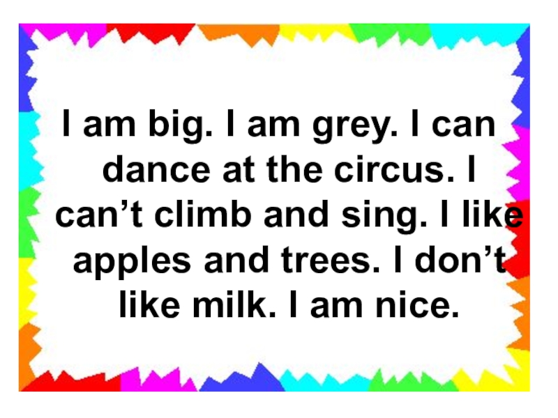 I am big. I am grey. I can dance at the circus. I can’t climb and sing.