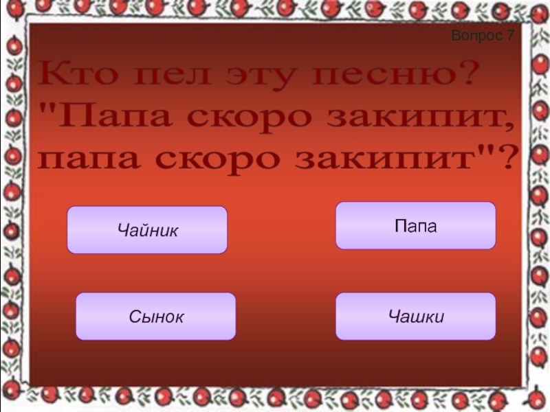 Вопрос 7 ЧашкиЧайникСынокПапаКто пел эту песню?  