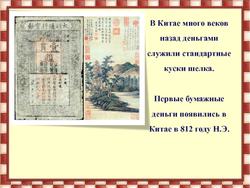 В Китае много веков назад деньгами служили стандартные куски шелка.Первые бумажные деньги появились в Китае в 812