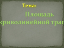 Презентация по математике на тему  ПЛОЩАДЬ КРИВОЛИНЕЙНОЙ ТРАПЕЦИИ
