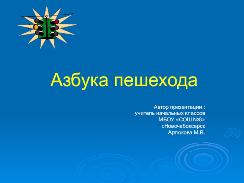 Азбука пешеходаАвтор презентации : учитель начальных классов МБОУ «СОШ №8»г.НовочебоксарскАртюкова М.В.